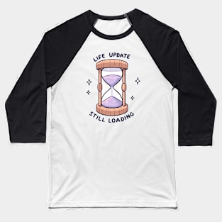 Life Update Still Loading - Hourglass Design Gift Baseball T-Shirt